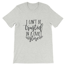 Crafting T-Shirt, I Can't be Trusted in a Craft Store, Short-Sleeve Unisex T-Shirt