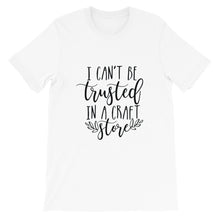 Crafting T-Shirt, I Can't be Trusted in a Craft Store, Short-Sleeve Unisex T-Shirt