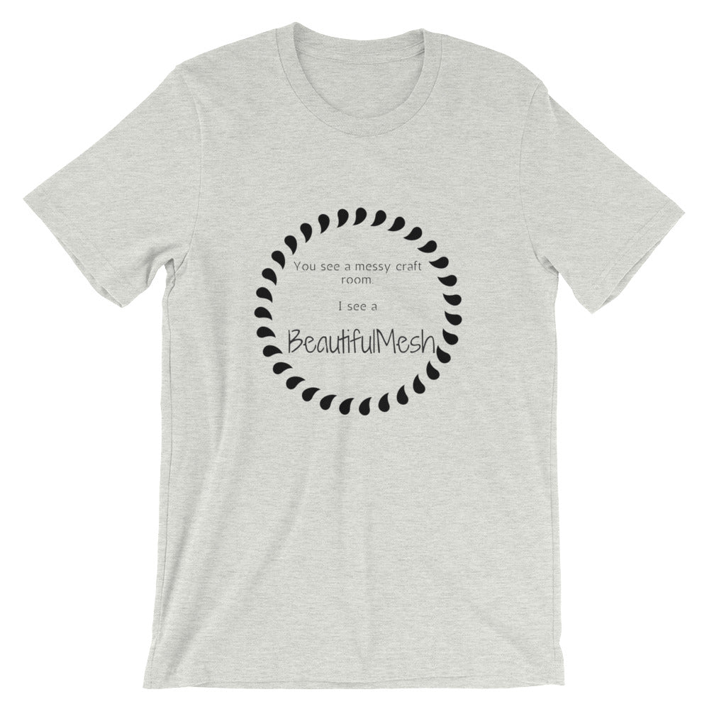BeautifulMesh T-Shirt, Beautiful Mesh Shirt, Women's Shirt, Craft Shirt, Short-Sleeve Unisex T-Shirt, Messy Craft Room