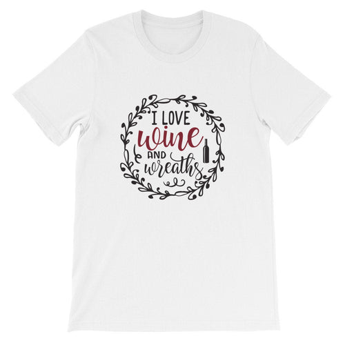 I Love Wine and Wreaths, Wreath Shirt, Crafting T-Shirt, BeautifulMesh Shirt, Short-Sleeve Unisex T-Shirt