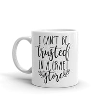 I can't be trusted in a craft store, funny mug sayings, crafting mug