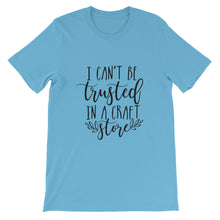 Crafting T-Shirt, I Can't be Trusted in a Craft Store, Short-Sleeve Unisex T-Shirt
