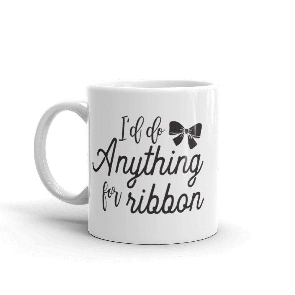 I'd Do Anything for Ribbon, Craft Mug, Funny Mug Sayings