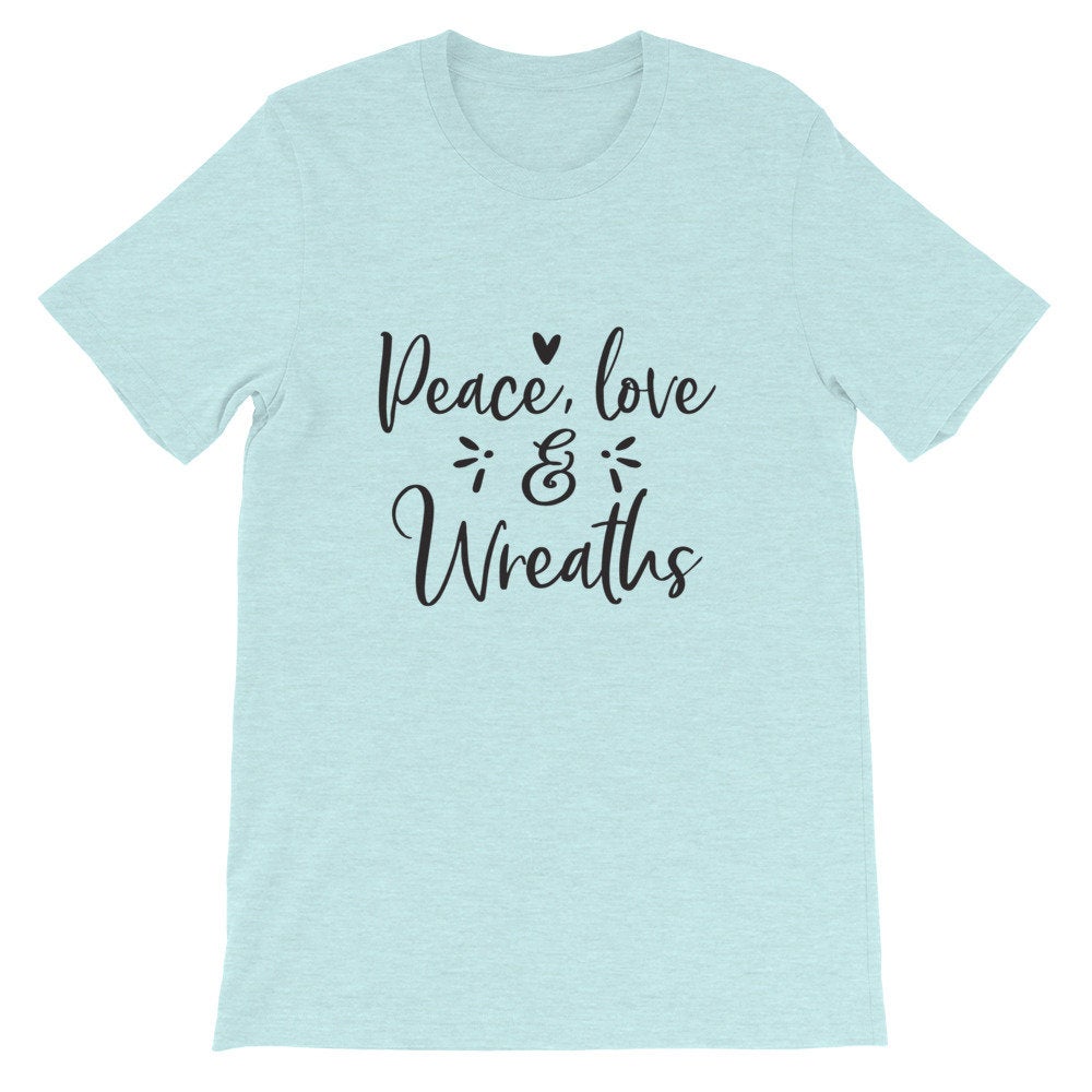 Peace Love And Wreaths, Crafting Shirt, Crafters Tee, Short-Sleeve Unisex T-Shirt