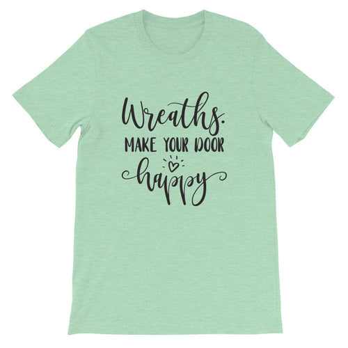 Wreaths Make Your Door Happy, Crafters Shirt, Crafting Tee, Short-Sleeve Unisex T-Shirt