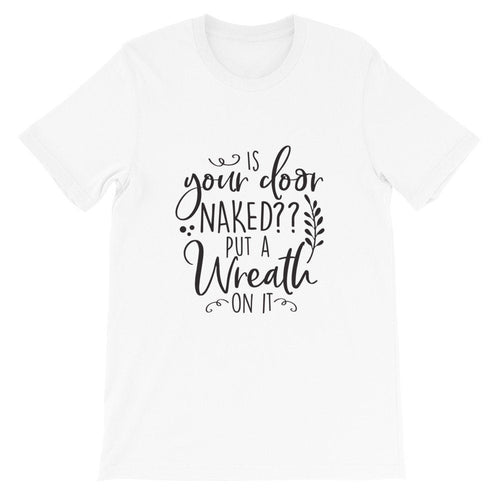 Is Your Door Naked Put A Wreath On It, Crafters Shirt, Crafting Tee, Short-Sleeve Unisex T-Shirt