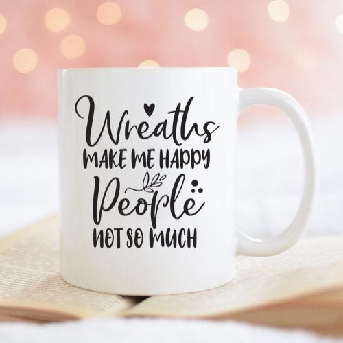Wreaths Make Me Happy, People Not So Much, Crafting Coffee Mug, Funny Mug Sayings